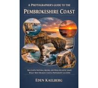 A Photographer's Guide to the Pembrokeshire Coast: Sea Cliffs, Natural Arches, and Wild Atlantic Light: Wales' Most Dramatic Coastal Photography Locations