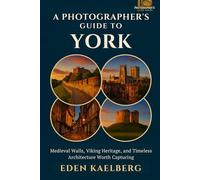 A Photographer's Guide to York: Medieval Walls, Viking Heritage, and Timeless Architecture Worth Capturing