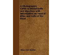 A Photographic Guide To Burial Dolls And Figurines With Information On Funeral Rites And Cults Of The Dead