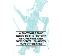 A Photographic Guide To The History Of Oriental And Occidental Shadow Puppet Theatre
