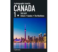 A photographic travel to Canada : CANADA 1 (THE EAST - Ontario - Quebec - Maritime Provinces - Newfoundland and Labrador) (Explorama): A photo book ... and important places in Eastern Canada