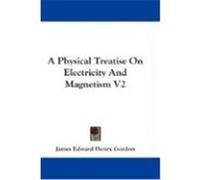 A Physical Treatise on Electricity and Magnetism V2 Gordon, James Edward Henry (Auteur)