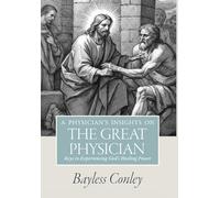 A Physician's Insights on the Great Physician: Keys to Experiencing God's Healing Power
