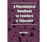 A Physiological Handbook for Teachers of Yogasana Mel Robin (Auteur)