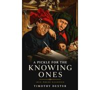 A Pickle for the Knowing Ones: Lord Timothy Dexter’s Original 1802 Eccentric American Autobiography