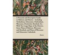 A Pictorial And Descriptive Guide To Malvern And District - Including Tewkesbury, Gloucester, Cheltenham, Worcester, Droitwich, Hereford, Etc - With Two Large Maps Of The District, Street Plans Of Mal