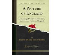 A Picture of England, Vol. 1: Containing a Description of the Laws, Customs, and Manners of England (Classic Reprint)