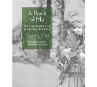 A Piece of Me My Childhood in Wartime Bavaria by Beatrix Ost & Introduction by Andrew Solomon Beatrix Ost , Introduction by Andrew Solomon (Auteur)