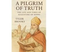 A Pilgrim of Truth: The Life and Times of Augustine of Hippo