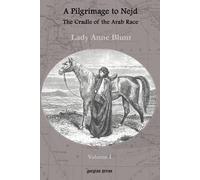 A Pilgrimage To Nejd, The Cradle Of The Arab Race, A Visit To The Court Of The Arab Emir, And Our Persian Campain (Unabridged Edition, Volume 1)
