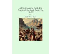 A Pilgrimage to Nejd, the Cradle of the Arab Race. Vol. 1 [of 2]