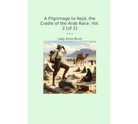 A Pilgrimage to Nejd, the Cradle of the Arab Race. Vol. 2 [of 2]