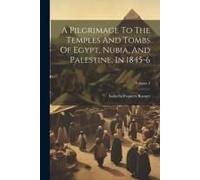 A Pilgrimage To The Temples And Tombs Of Egypt, Nubia, And Palestine, In 1845-6; Volume 2