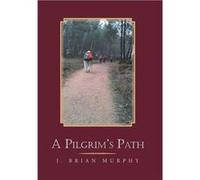 A Pilgrims Path - J. Brian Murphy - Author Solutions Inc - Livre en Anglais J. Brian MurphyJ. Brian Murphy (Auteur)