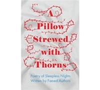 A Pillow Strewed with Thorns Poetry of Sleepless Nights Written by Famed Authors by Various Various (Auteur)