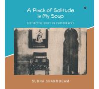 A Pinch Of Solitude In My Soup : Distinctive Drift On Photography Paperback Book By Sudha Shanmugam
