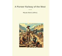 A Pioneer Railway of the West (Classic Books)