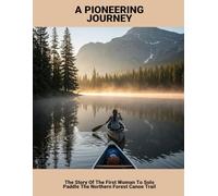 A Pioneering Journey: The Story Of The First Woman To Solo Paddle The Northern Forest Canoe Trail