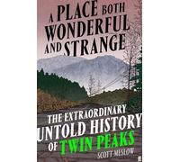 A Place Both Wonderful and Strange: The Extraordinary Untold History of Twin Peaks