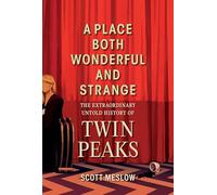 A Place Both Wonderful and Strange: The Extraordinary Untold History of Twin Peaks
