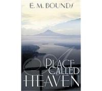 A Place Called Heaven Edward M. Bounds (Auteur)