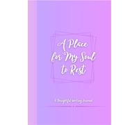 A Place for My Soul to Rest: A Thoughtful Writing Journal: Perfect Gift for Friends and Family