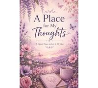 A Place for My Thoughts: A Quiet Place to Let It All Out