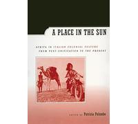 A Place in the Sun: Africa in Italian Colonial Culture from Post-Unification to the Present