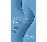 A Place of Encounter On Poetry, Teaching, and Faith - Thomas Gardner - Here Below - ebook (ePub) - Livre