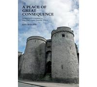 A Place of Great Consequence.: Archaeological Excavations at King John's Castle, Limerick, 1990-98
