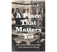 A Place That Matters Yet: John Gubbins's Museumafrica In The Postcolonial World