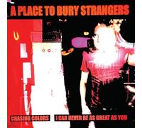 A Place to Bury Strangers - Chasing Colors / I Can Never Be As Great As You -