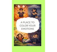 A Place to Color Your Emotions: A coloring book to connect with your anger, sadness, joy, and fear to feel better through art.