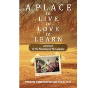 A Place to Live, to Love, to Learn: A Memoir of the Founding of the Angelus: A Memoir of thee Founding of The Angelus: A Memoir of The Founding of The ... A Memoir of The Founding of The Angelu