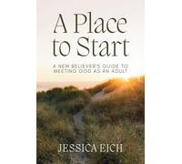 A Place to Start: A New Believer's Guide to Meeting God As An Adult