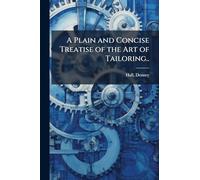 A Plain and Concise Treatise of the Art of Tailoring..