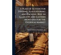 A Plan of Action for Feeding, Slaughtering and Packing Beef in Glasgow and Eastern Montana for the Overseas Market