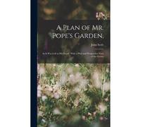 A Plan Of Mr. Pope's Garden,: As It Was Left At His Death: With A Plan And Perspective View Of The Grotto