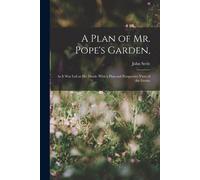 A Plan Of Mr. Pope's Garden,: As It Was Left At His Death: With A Plan And Perspective View Of The Grotto