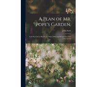 A Plan Of Mr. Pope's Garden,: As It Was Left At His Death: With A Plan And Perspective View Of The Grotto