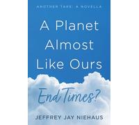 A Planet Almost Like Ours--End Times?: Another Take: A Novella