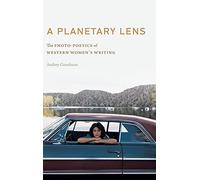 A Planetary Lens: The Photo-Poetics Of Western Women's Writing