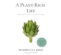 A Plant-Rich Life: The Complete Guide To Living More Kindly