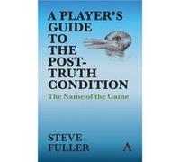 A Players Guide to the PostTruth Condition by Steve Fuller Steve Fuller (Auteur)