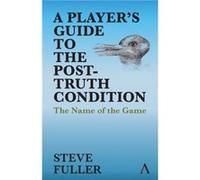 A Players Guide to the PostTruth Condition by Steve Fuller Steve Fuller (Auteur)
