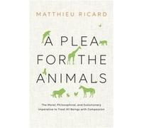 A Plea for the Animals by Matthieu Ricard Matthieu Ricard (Auteur)