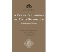 A Plea for the Christians and On the Resurrection: A Defence of the Christians to Marcus Aurelius and the Resurrection of the Dead