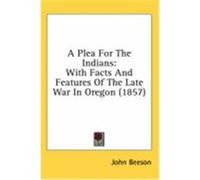 A Plea for the Indians: With Facts and Features of the Late War in Oregon (1857) Beeson, John (Auteur)