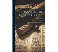 A Plea For The Queen's Enlgish: Stray Notes On Speaking And Spelling