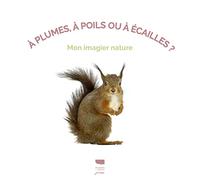 À plumes, à poils ou à écailles ?: Mon imagier nature